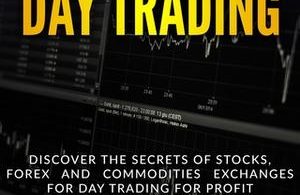 Day Trading Discover the Secrets of Stocks, Forex and Commodities Exchanges for Day Trading for Profit by Jordan Park